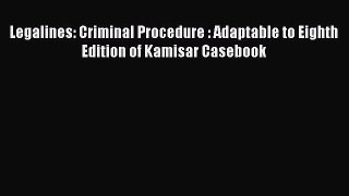[Read book] Legalines: Criminal Procedure : Adaptable to Eighth Edition of Kamisar Casebook