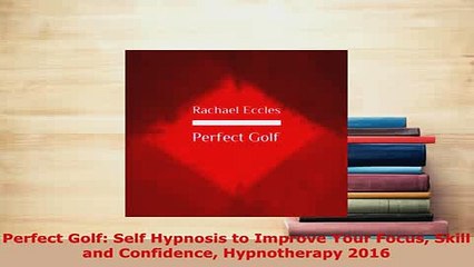 PDF  Perfect Golf Self Hypnosis to Improve Your Focus Skill and Confidence Hypnotherapy 2016  Read Online