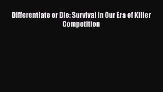 Read Differentiate or Die: Survival in Our Era of Killer Competition Ebook Free