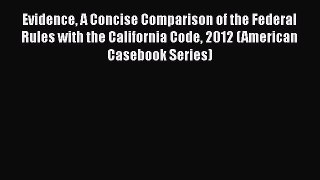 [Read book] Evidence A Concise Comparison of the Federal Rules with the California Code 2012