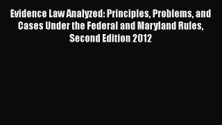 [Read book] Evidence Law Analyzed: Principles Problems and Cases Under the Federal and Maryland
