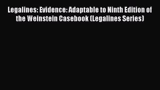 [Read book] Legalines: Evidence: Adaptable to Ninth Edition of the Weinstein Casebook (Legalines