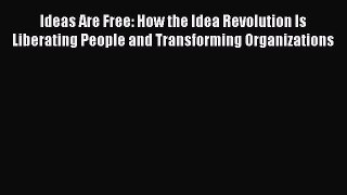 Read Ideas Are Free: How the Idea Revolution Is Liberating People and Transforming Organizations