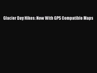 PDF Glacier Day Hikes: Now With GPS Compatible Maps  EBook