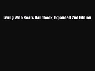 Download Living With Bears Handbook Expanded 2nd Edition Free Books