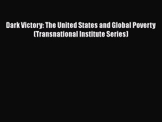 Download Dark Victory: The United States and Global Poverty (Transnational Institute Series)