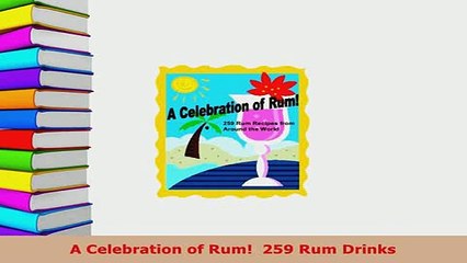 PDF  A Celebration of Rum  259 Rum Drinks PDF Full Ebook
