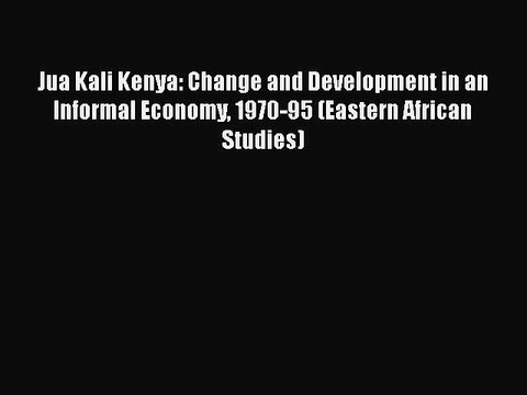 PDF Jua Kali Kenya: Change and Development in an Informal Economy 1970-95 (Eastern African