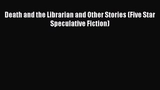 Read Death and the Librarian and Other Stories (Five Star Speculative Fiction) Ebook Free