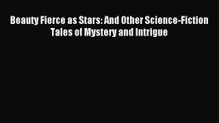 Read Beauty Fierce as Stars: And Other Science-Fiction Tales of Mystery and Intrigue Ebook