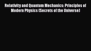 [PDF] Relativity and Quantum Mechanics: Principles of Modern Physics (Secrets of the Universe)
