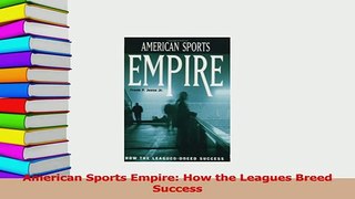 Read  American Sports Empire How the Leagues Breed Success Ebook Free