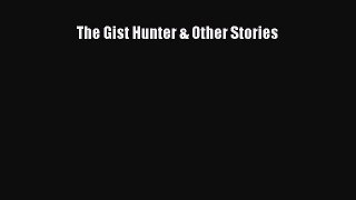 Read The Gist Hunter & Other Stories Ebook Free