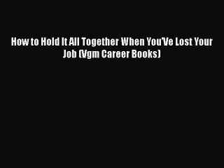 PDF How to Hold It All Together When You'Ve Lost Your Job (Vgm Career Books)  EBook