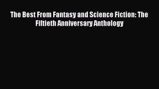 Read The Best From Fantasy and Science Fiction: The Fiftieth Anniversary Anthology Ebook Free