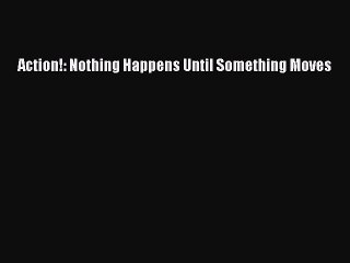 Download Action!: Nothing Happens Until Something Moves Ebook Online