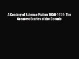 Read A Century of Science Fiction 1950-1959: The Greatest Stories of the Decade PDF Free