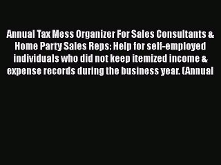 Read Annual Tax Mess Organizer For Sales Consultants & Home Party Sales Reps: Help for self-employed