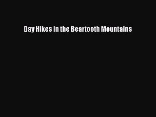 Download Day Hikes In the Beartooth Mountains Free Books