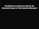 Read Bury My Heart at Conference Room B: The Unbeatable Impact of Truly Committed Managers