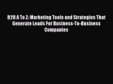 Read B2B A To Z: Marketing Tools and Strategies That Generate Leads For Business-To-Business
