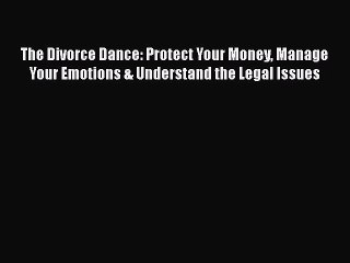 Read The Divorce Dance: Protect Your Money Manage Your Emotions & Understand the Legal Issues