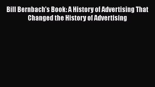 Read Bill Bernbach's Book: A History of Advertising That Changed the History of Advertising
