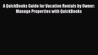 Download A QuickBooks Guide for Vacation Rentals by Owner: Manage Properties with QuickBooks