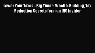 Read Lower Your Taxes - Big Time! : Wealth-Building Tax Reduction Secrets from an IRS Insider