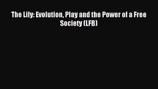 [Read PDF] The Lily: Evolution Play and the Power of a Free Society (LFB) Download Online