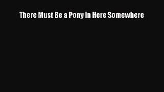 [Read PDF] There Must Be a Pony in Here Somewhere Ebook Free