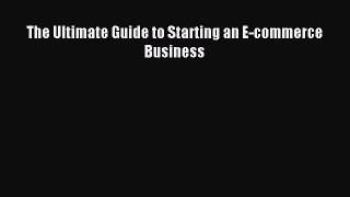 [Read PDF] The Ultimate Guide to Starting an E-commerce Business Ebook Online