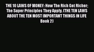 [Read PDF] THE 10 LAWS OF MONEY: How The Rich Get Richer The Super Principles They Apply. (THE