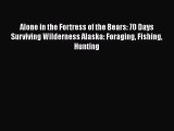 PDF Alone in the Fortress of the Bears: 70 Days Surviving Wilderness Alaska: Foraging Fishing