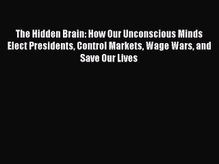 [PDF] The Hidden Brain: How Our Unconscious Minds Elect Presidents Control Markets Wage Wars