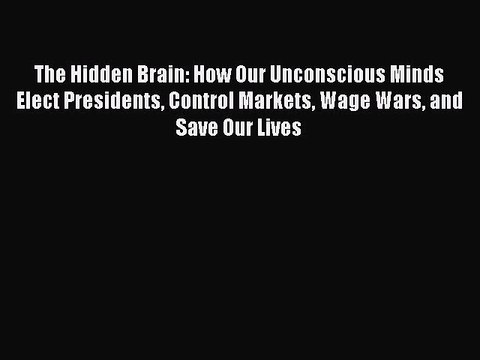 [PDF] The Hidden Brain: How Our Unconscious Minds Elect Presidents Control Markets Wage Wars