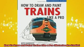 Free PDF Downlaod  How To Draw and Paint Trains Like a Pro Motorbooks Studio READ ONLINE