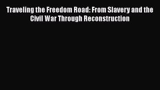[PDF] Traveling the Freedom Road: From Slavery and the Civil War Through Reconstruction [Download]
