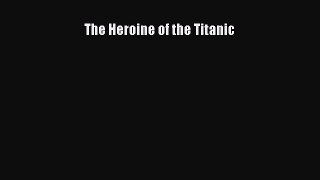 [PDF] The Heroine of the Titanic [Download] Full Ebook
