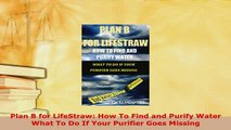 Download  Plan B for LifeStraw How To Find and Purify Water What To Do If Your Purifier Goes  EBook