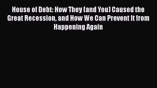 Read House of Debt: How They (and You) Caused the Great Recession and How We Can Prevent It