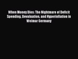 Read When Money Dies: The Nightmare of Deficit Spending Devaluation and Hyperinflation in Weimar