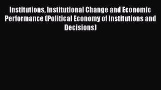 Read Institutions Institutional Change and Economic Performance (Political Economy of Institutions