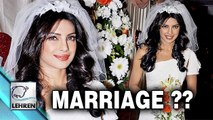 Priyanka Chopra MARRYING Soon