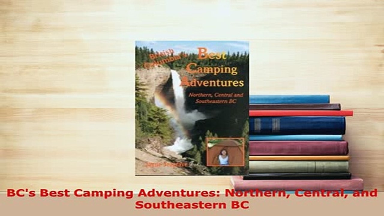 PDF  BCs Best Camping Adventures Northern Central and Southeastern BC Read Full Ebook