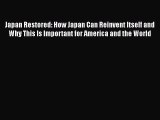 Read Japan Restored: How Japan Can Reinvent Itself and Why This Is Important for America and