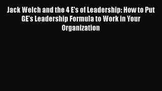 Read Jack Welch and the 4 E's of Leadership: How to Put GE's Leadership Formula to Work in