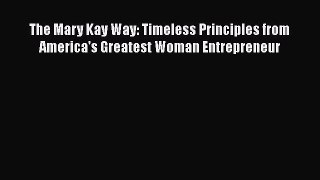 Read The Mary Kay Way: Timeless Principles from America's Greatest Woman Entrepreneur Ebook