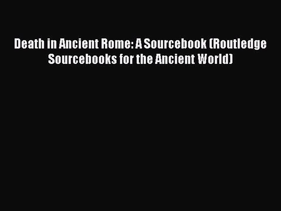 PDF Death in Ancient Rome: A Sourcebook (Routledge Sourcebooks for the Ancient World)  Read