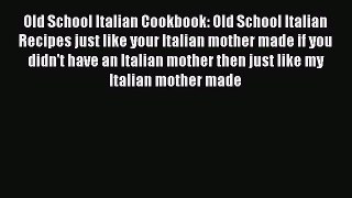 [Download PDF] Old School Italian Cookbook: Old School Italian Recipes just like your Italian
